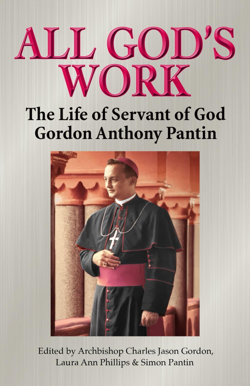 All God's Work: The Life of Servant of God Gordon Anthony Pantin