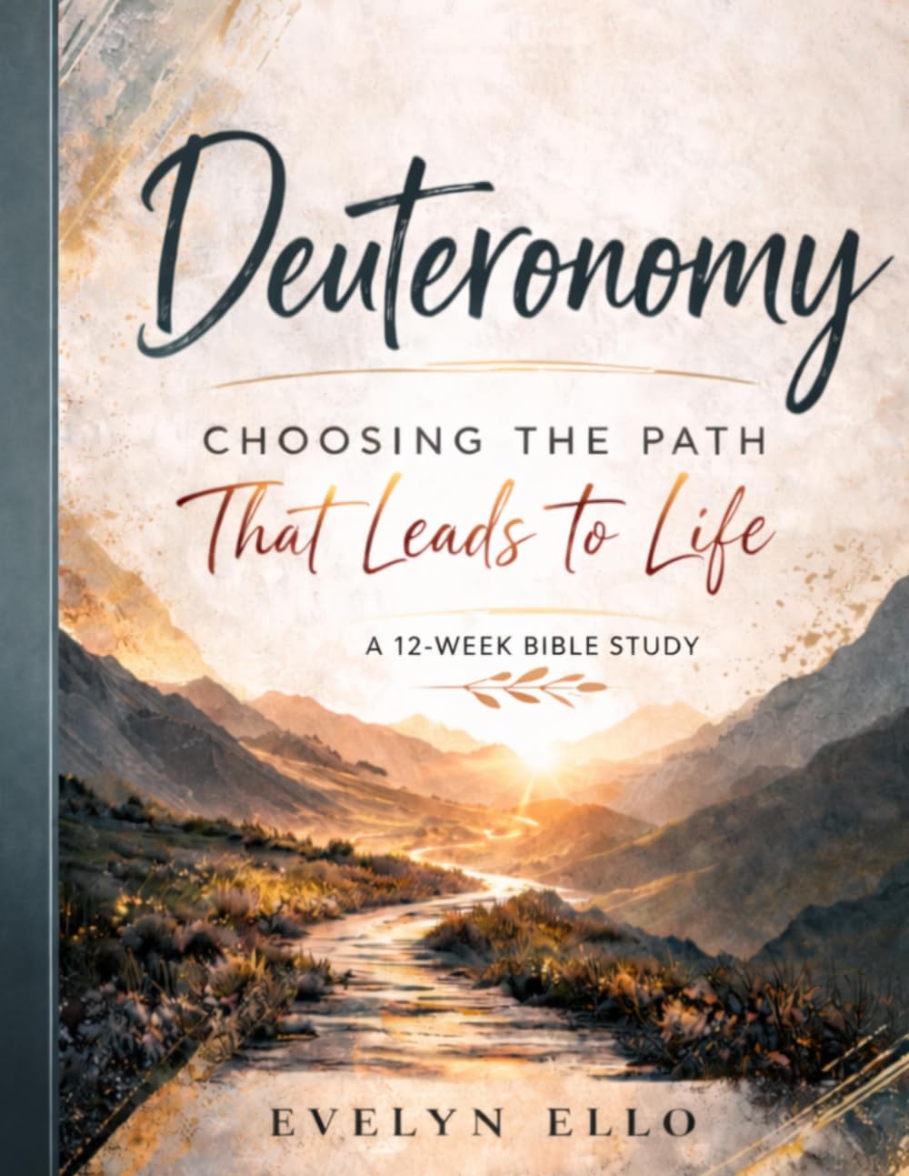 A 12-Week Bible Study Through Deuteronomy: Choosing the Path That Leads to Life: Covenant, Kingdom, and Faithfulness