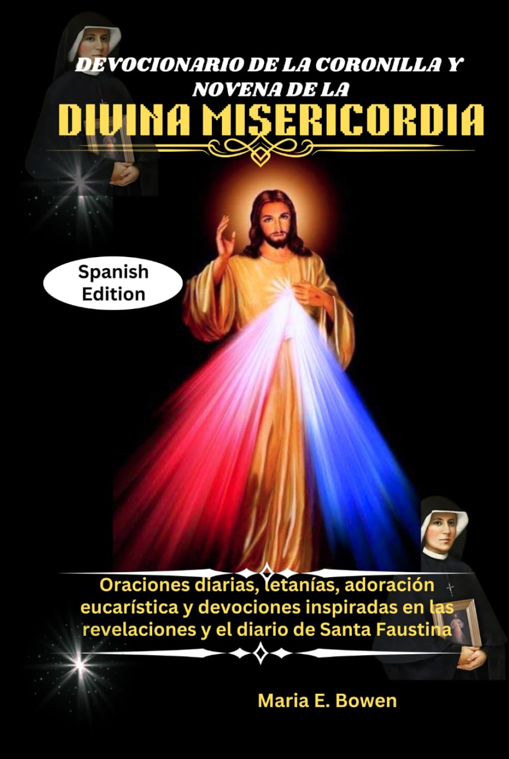 DEVOCIONARIO DE LA CORONILLA Y NOVENA DE LA DIVINA MISERICORDIA: Oraciones diarias, letanías, adoración eucarística y devociones inspiradas en las revelaciones y el diario de Santa Faustina