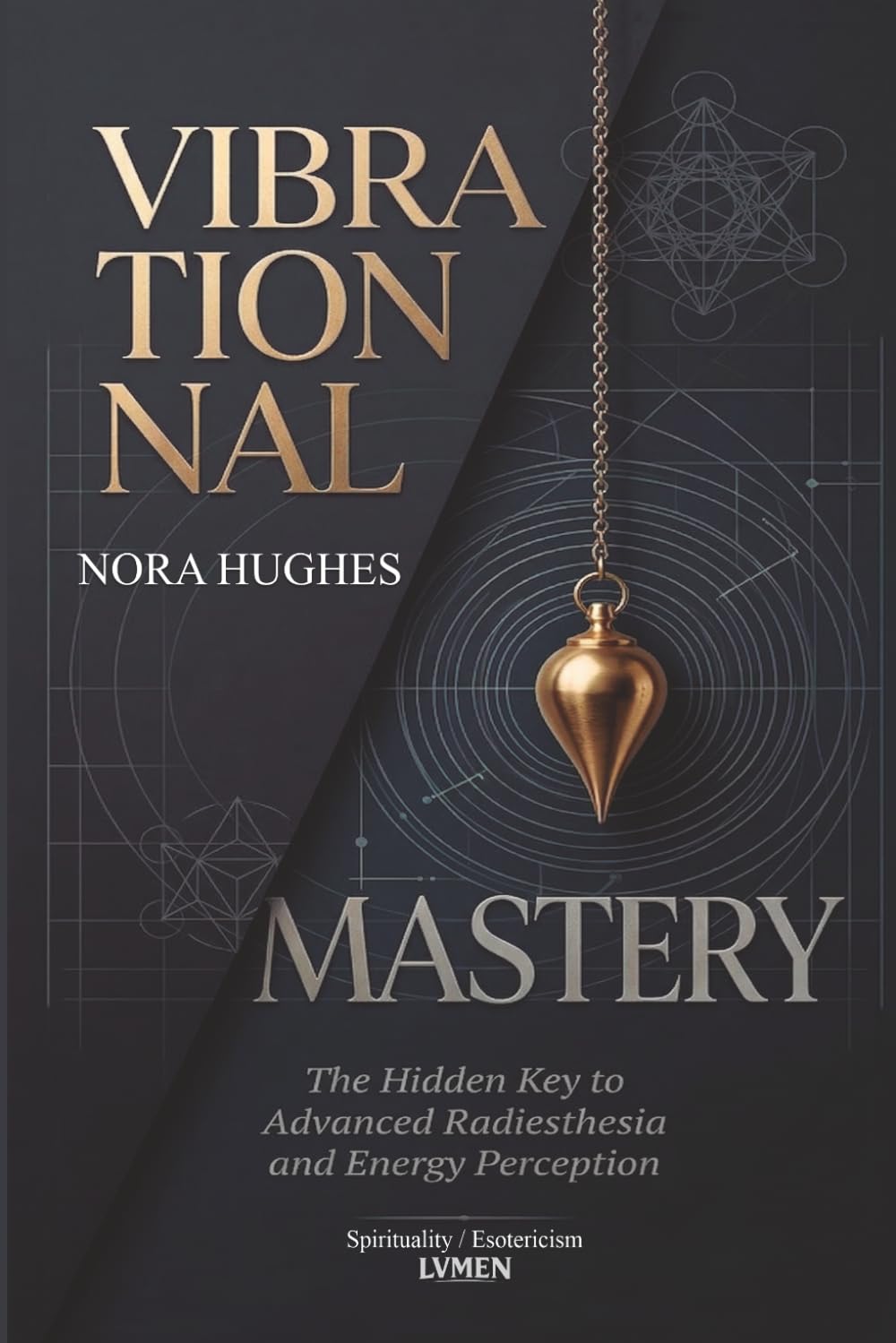 VIBRATIONAL MASTERY: The Hidden Key to Advanced Radiesthesia and Energy Perception