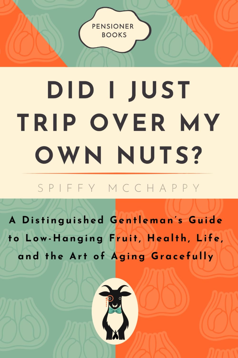 Spiffy McChappyDid I Just Trip Over My Own Nuts?: A Distinguished Gentleman’s Guide to Low-Hanging Fruit, Health, Life, and the Art of Aging Gracefully