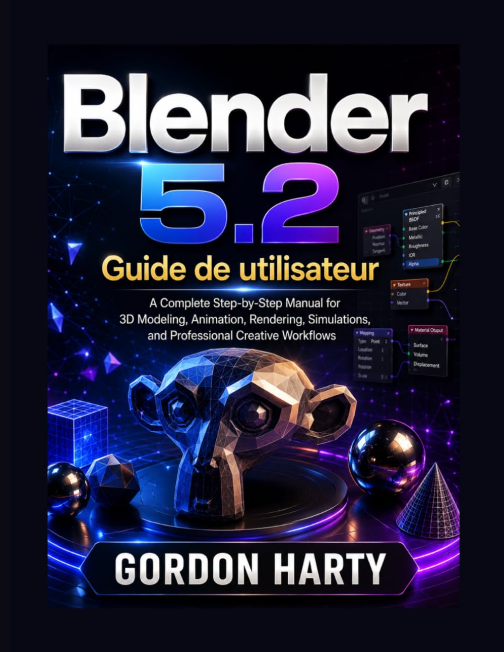 Blender 5.2 Guide de utilisateur: Manuel complet de modélisation 3D, sculpture, animation, rendu, nœuds géométriques et flux de travail professionnels