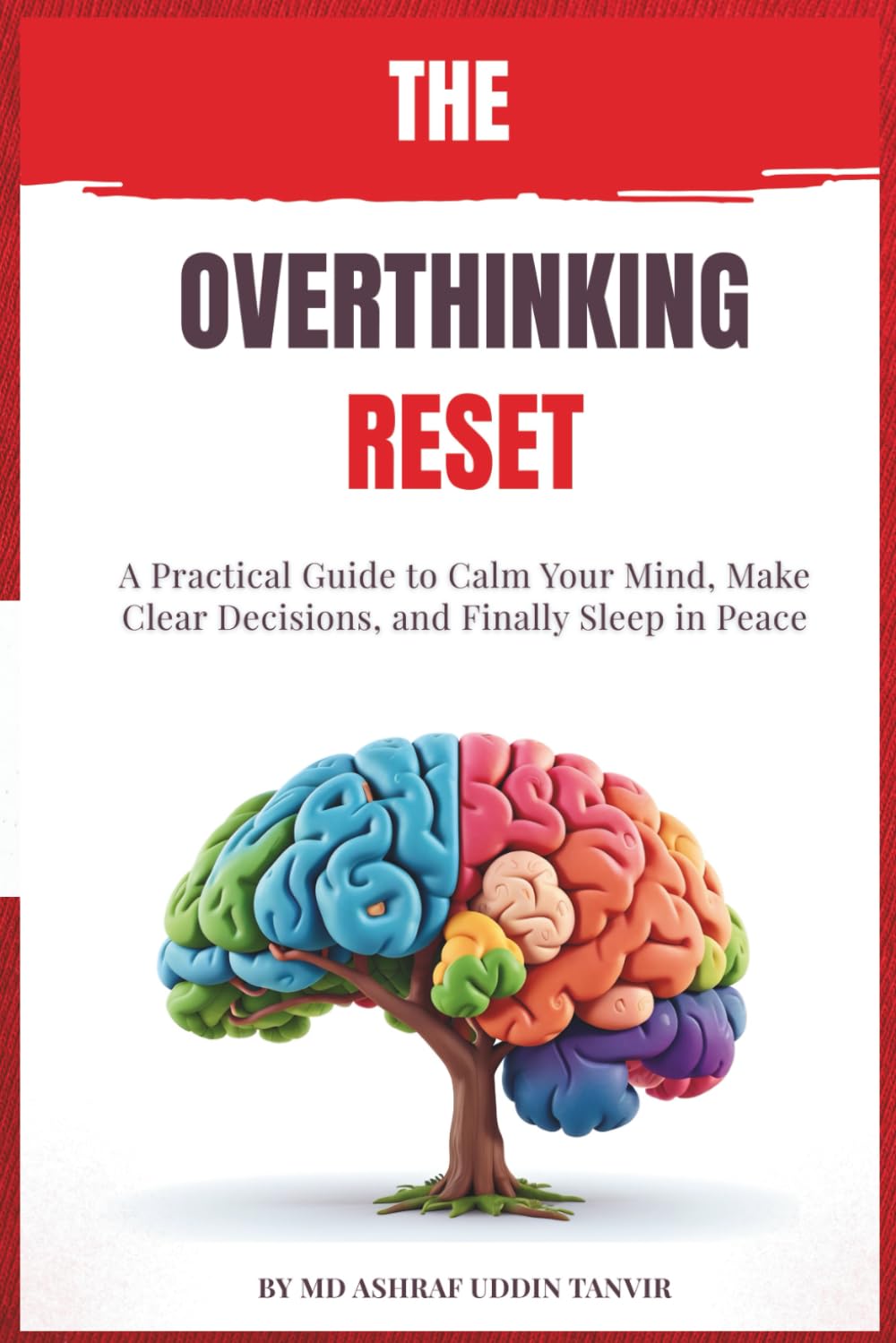 The Overthinking Reset: A Practical Guide to Calm Your Mind, Make Clear Decisions, and Finally Sleep in Peace