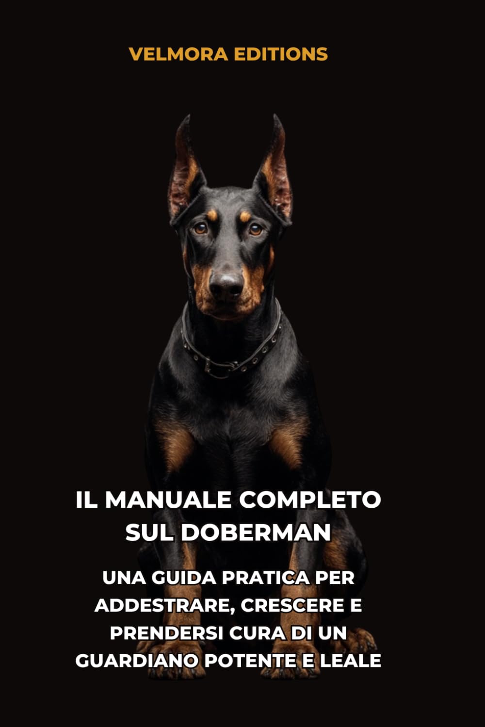 Il Manuale Completo sul Doberman: Una Guida Pratica per Addestrare, Crescere e Prendersi Cura di un Guardiano Familiare Leale e Sicuro di Sé
