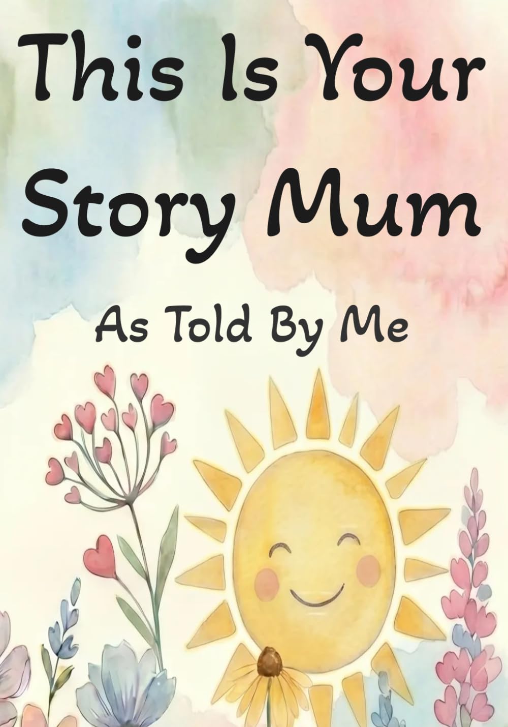 This Is Your Story Mum: As Told By Me:: A Guided Keepsake Fill-in-the-Blank Book with Prompts, Handprints & Memories – Perfect Gift from Child to Mum