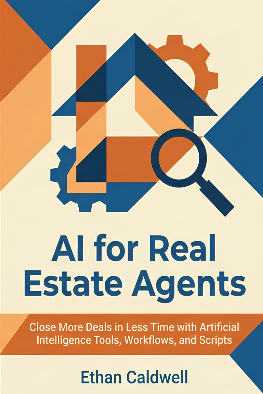 AI for Real Estate Agents: Close More Deals in Less Time with Artificial Intelligence Tools, Workflows, and Scripts