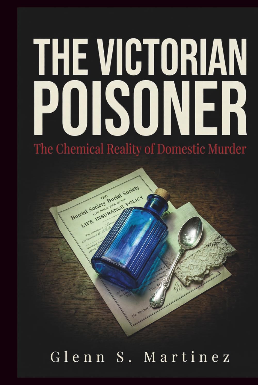 The Victorian Poisoner: The Chemical Reality of Domestic Murder (The Victorian Criminal Reality Series)