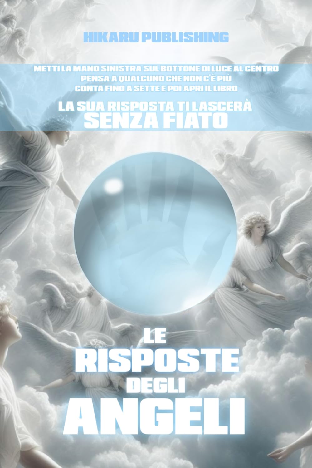 Le Risposte degli Angeli: Metti la mano del cuore sul Bottone Di Luce, pensa a qualcosa o a qualcuno, conta 7 secondi e la risposta degli Angeli ti lascerà senza fiato: 3 (I libri delle Risposte)