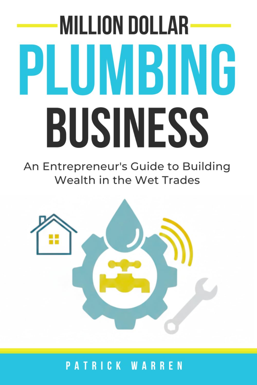 Million Dollar Plumbing Business: An Entrepreneur's Guide to Building Wealth in the Wet Trades (Million Dollar Trades Business)