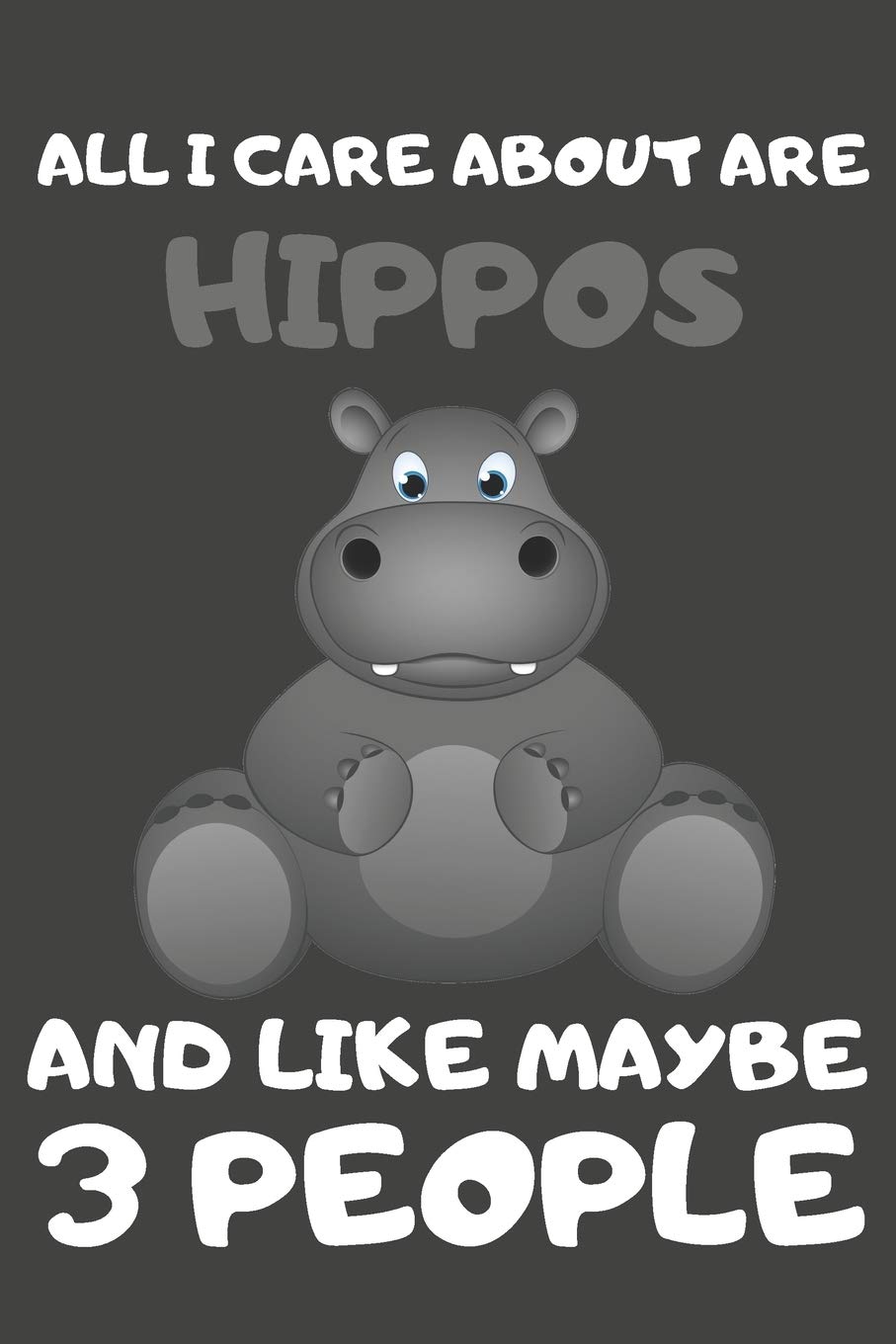 All I Care About Are Hippos And Like Maybe 3 People: Hippo Gifts Lined Notebooks, Journals, Planners and Diaries to Write In | For Hippo Lovers
