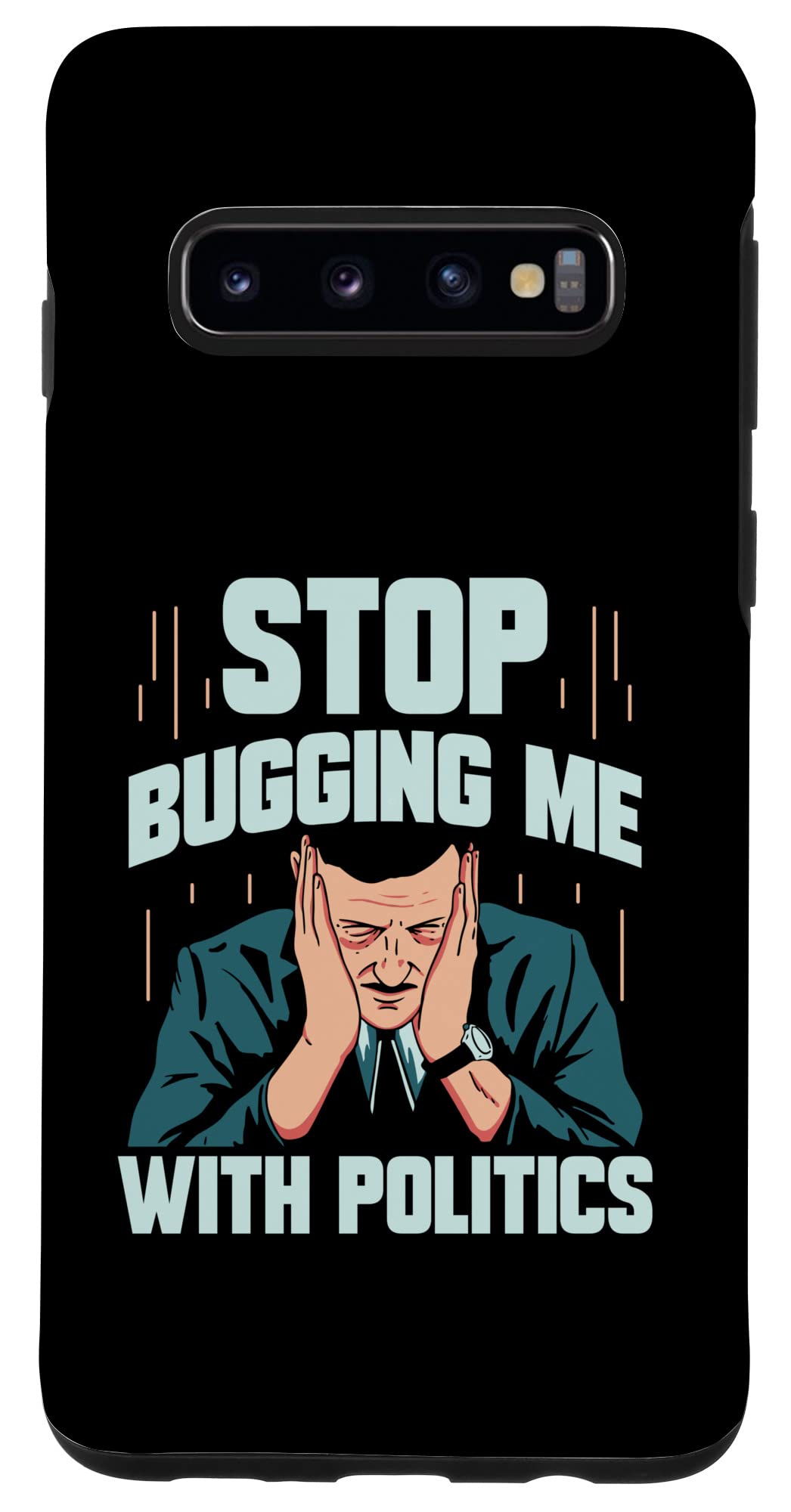 Galaxy S10 Stop Bugging Me With Politics Opinion Politician Anti Case