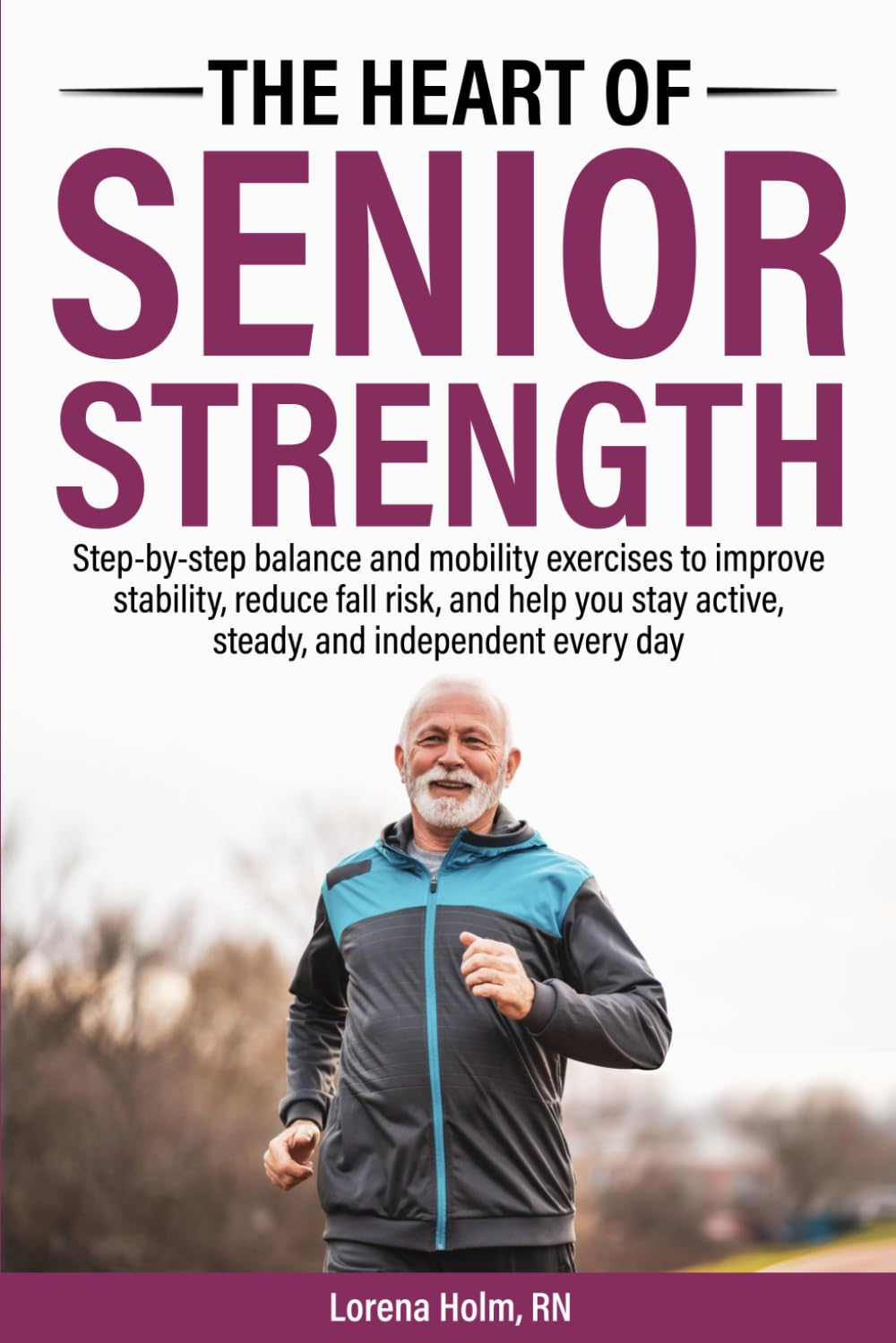 THE HEART OF SENIOR STRENGTH: STEP-BY-STEP BALANCE AND MOBILITY EXERCISES TO IMPROVE STABILITY, REDUCE FALL RISK, AND HELP YOU STAY ACTIVE, STEADY, AND INDEPENDENT EVERY DAY