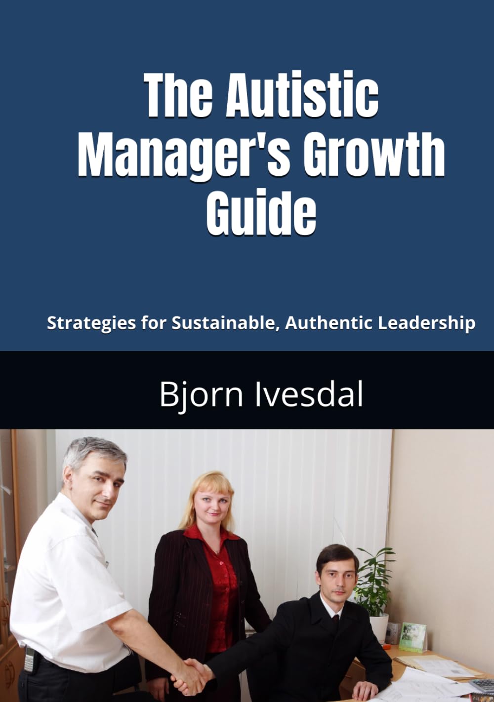 The Autistic Manager’s Growth Guide: Building a Sustainable, Ethical, and High-Impact Leadership Career (Autism at Work)