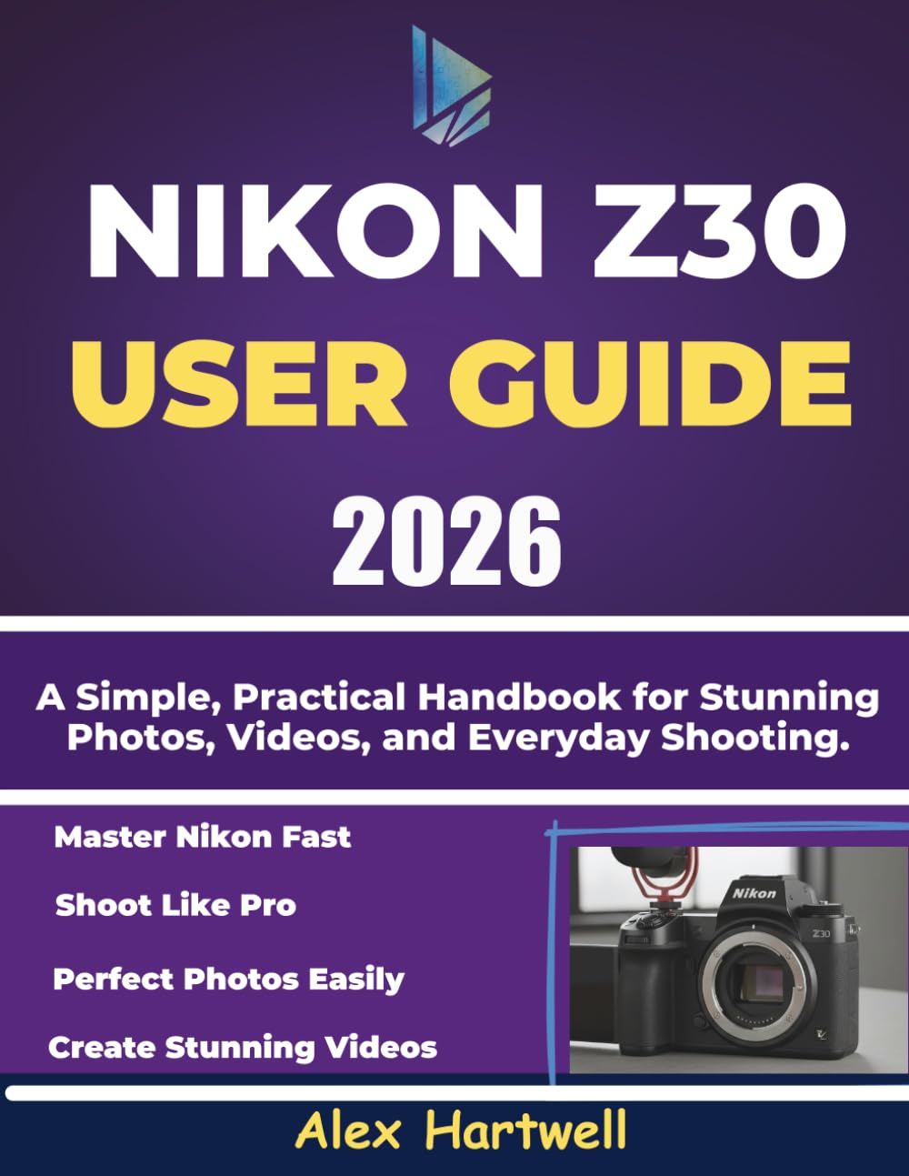NIKON Z30 USER GUIDE: A Simple, Practical Handbook for Stunning Photos, Videos, and Everyday Shooting
