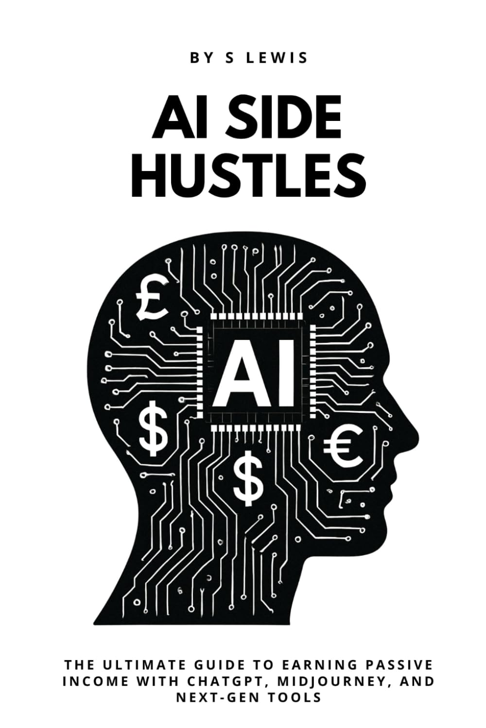 AI Side Hustles: The Ultimate Guide to Earning Passive Income with ChatGPT, Midjourney, and Next-Gen Tool