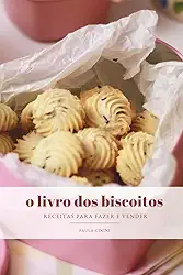 O Livro dos Biscoitos: receitas para fazer e vender
