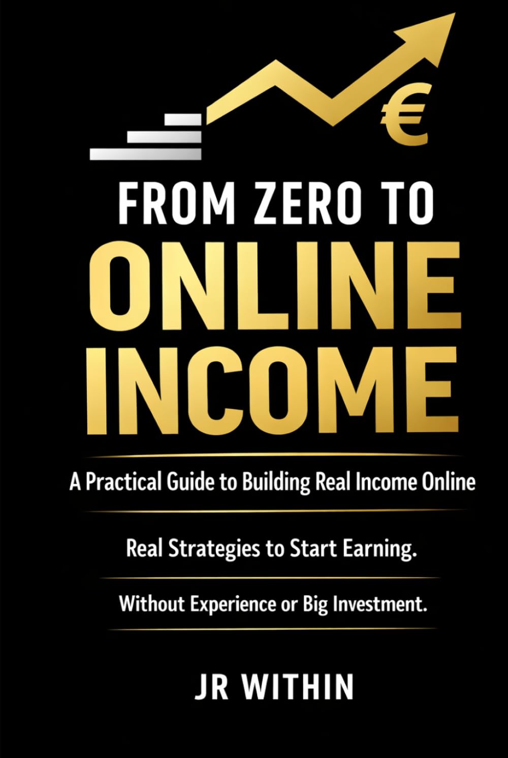 From Zero to Online Income: A Practical Guide to Building Real Income Online Without Experience or Big Investment