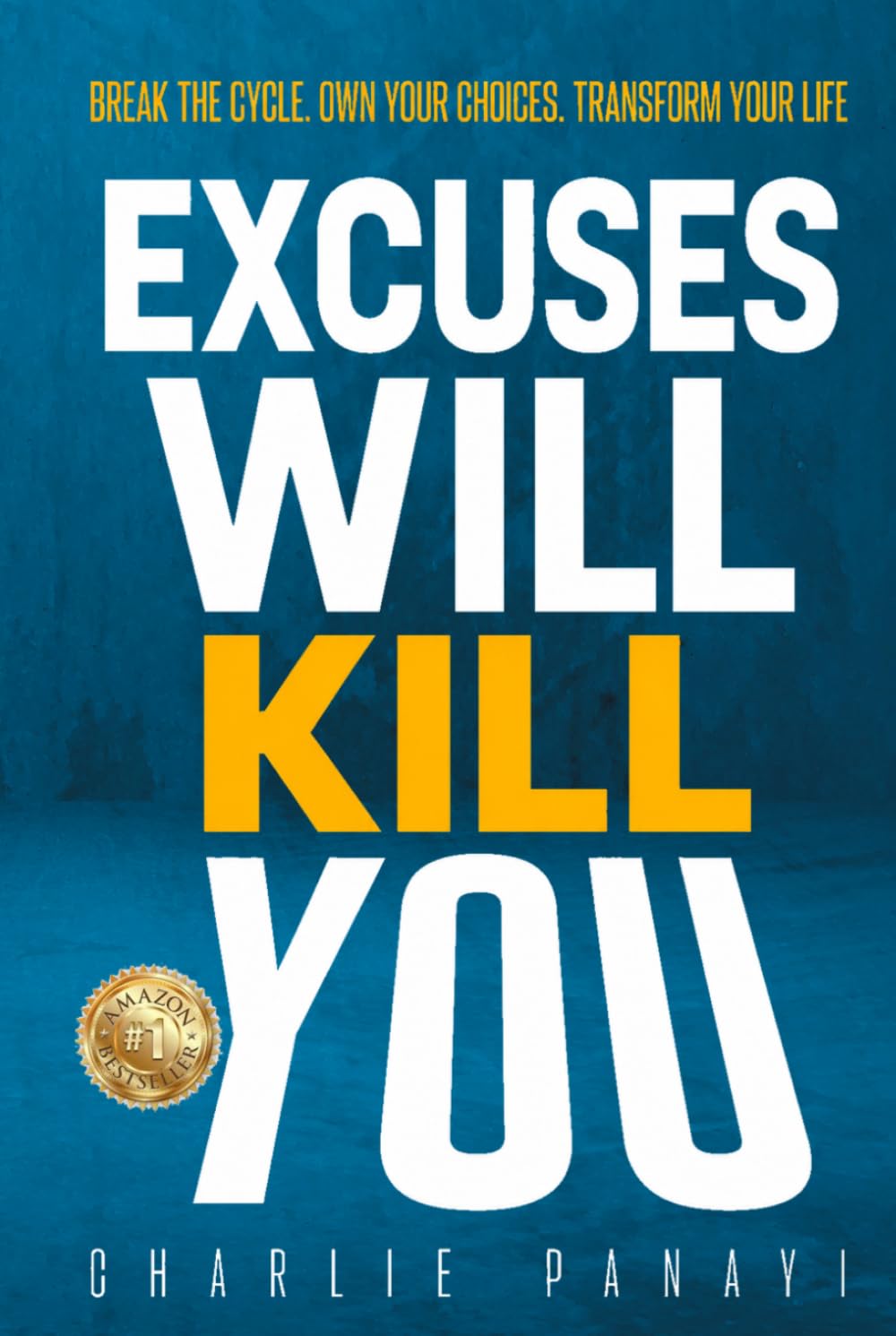 Excuses Will Kill You: Break The Cycle. Own Your Choices. Transform Your Life