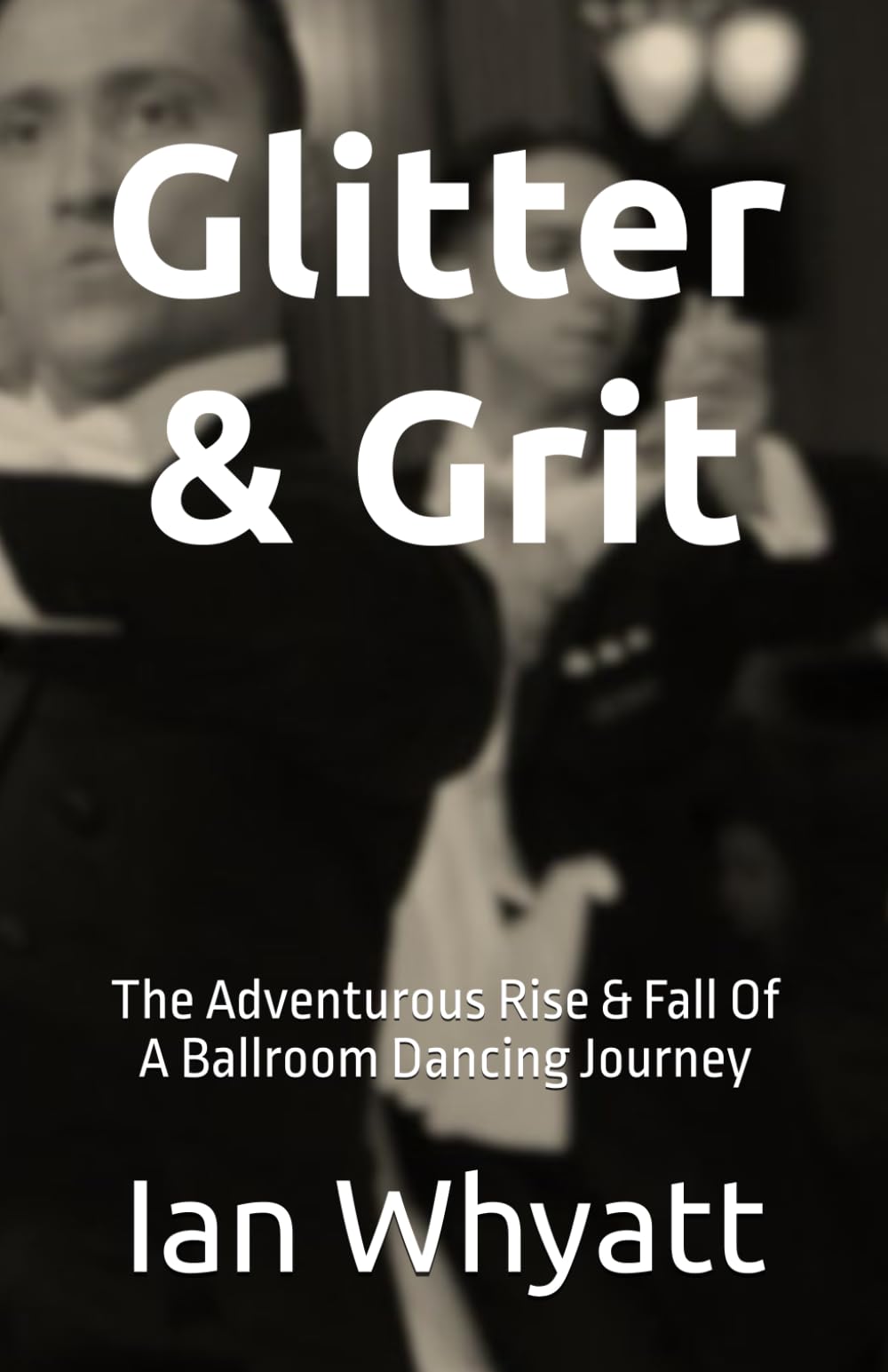 Glitter & Grit: The Adventurous Rise & Fall Of A Ballroom Dancing Journey