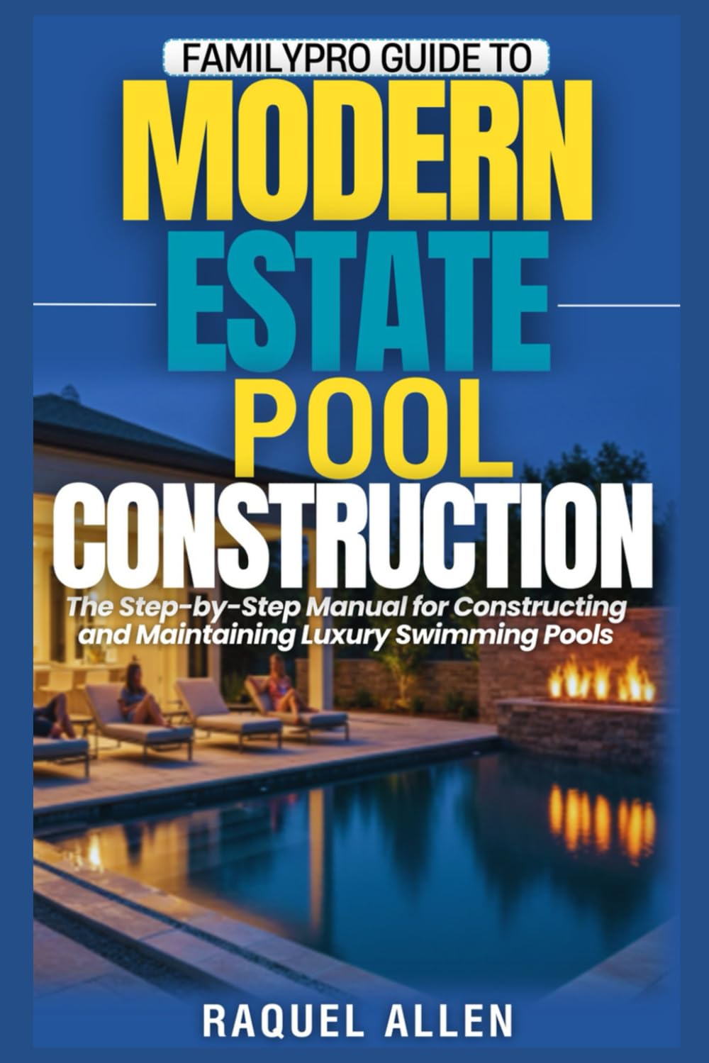 FamilyPro Guide to Modern Estate Pool Construction: The Step-by-Step Manual for Constructing and Maintaining Luxury Swimming Pools (FamilyPro Pool Builder Series)      Paperback – June 23, 2025