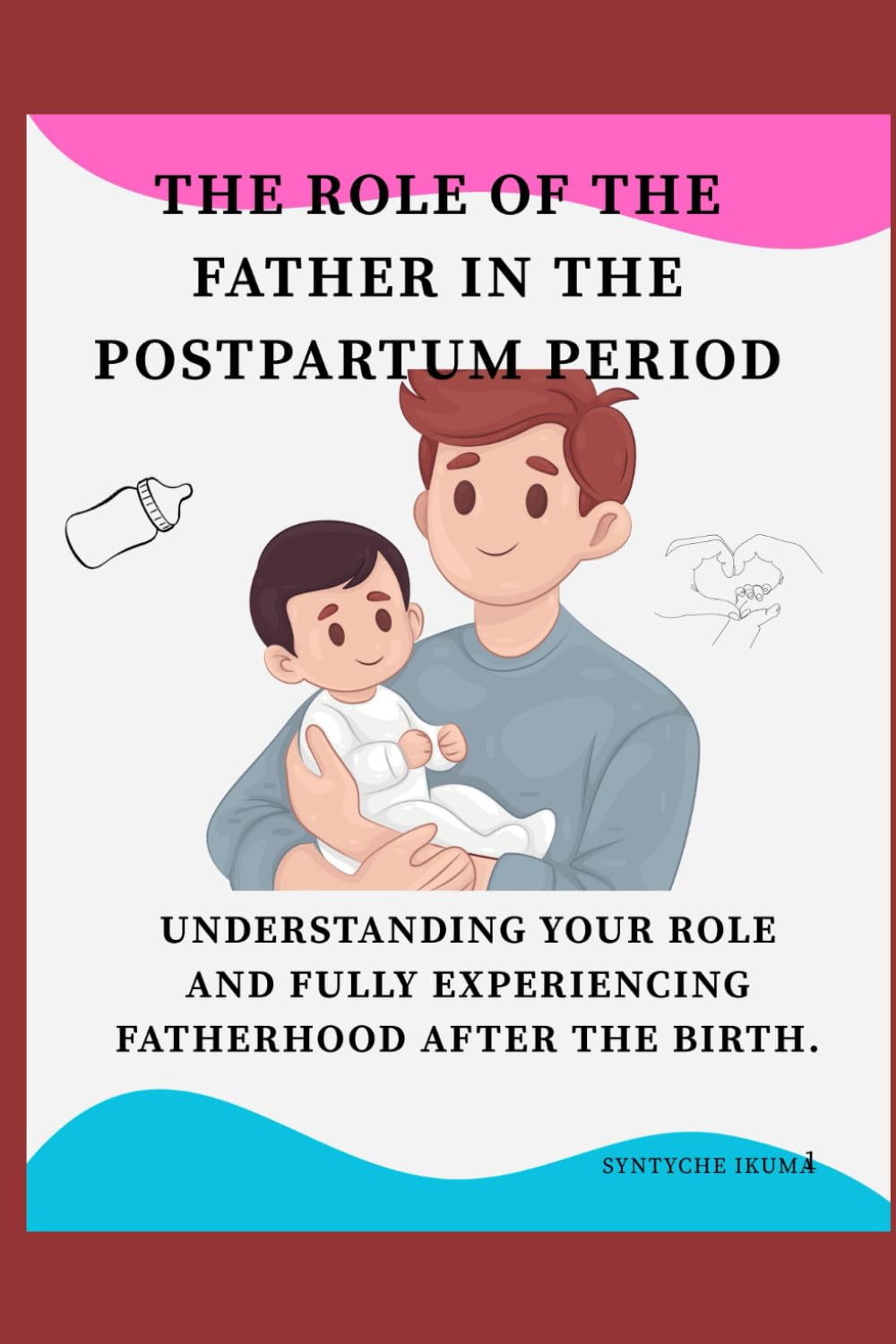 The Role of the Father in Postpartum.: Understand your place and fully experience fatherhood after birth