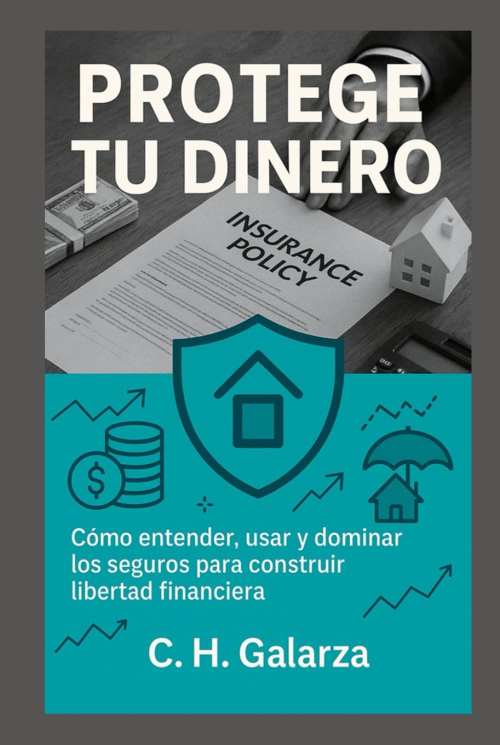 PROTEGE TU DINERO: Cómo entender, usar y dominar los seguros para construir libertad financiera