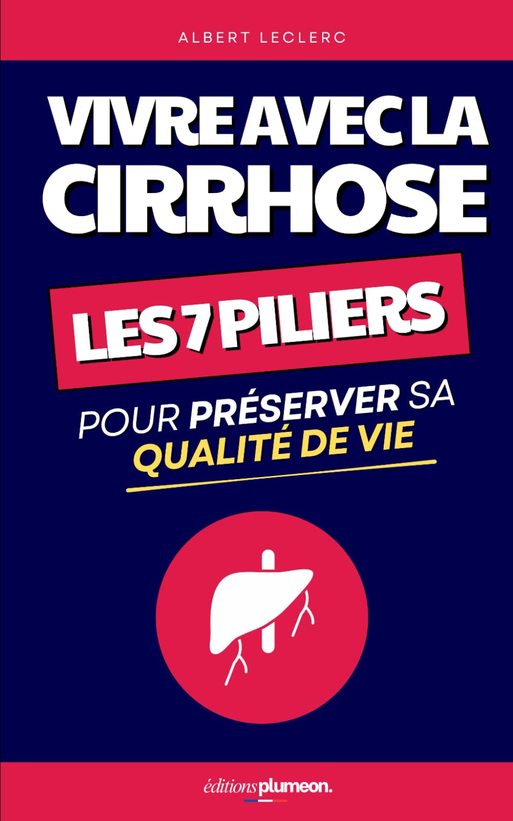 Vivre avec la Cirrhose: Les 7 Piliers pour Préserver sa Qualité de Vie Malgré la Maladie | Livre sur la Cirrhose du Foie et la Stéatose Hépatique | NASH