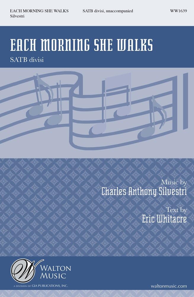Charles Anthony Silvestri: Each Morning She Walks: SATB: Vocal Score