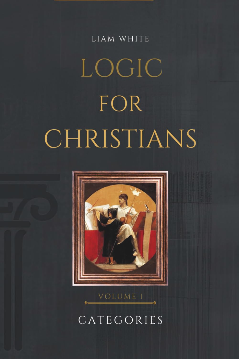 Logic for Christians: Volume I - Categories