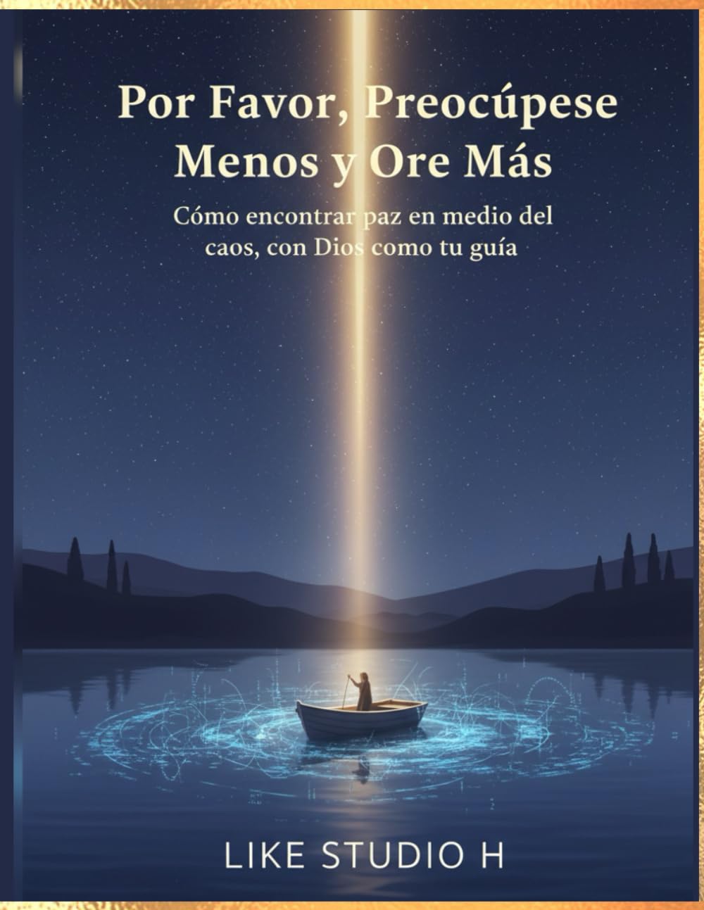 Por Favor, Preocúpese Menos y Ore Más: "Cómo encontrar paz en medio del caos, con Dios como tu guía"