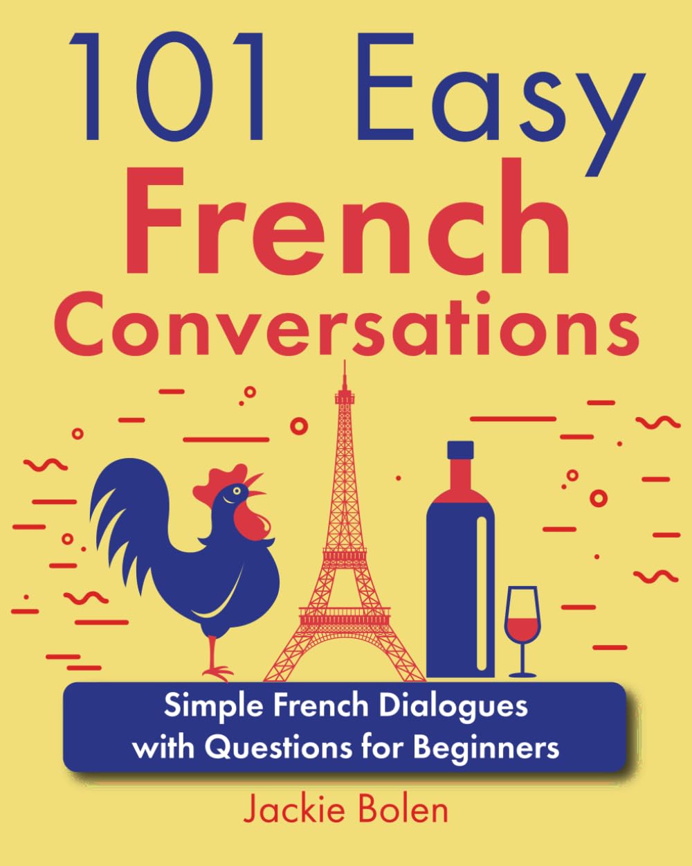 101 Easy French Conversations: Simple French Dialogues with Questions for Beginners (Learn French Through English)