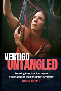 Vertigo Untangled: Breaking Free: My Journey to Finding Relief From Vertigo and Dizziness