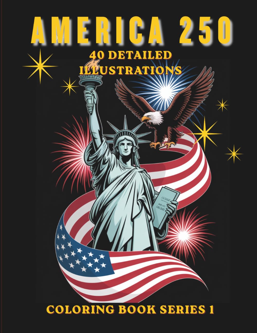 America 250: A Patriotic Adult Coloring Book Celebrating 250 Years of Freedom, History, and American Pride: 40 Detailed Illustrations Featuring American Symbols, Landmarks, and Historic Moments