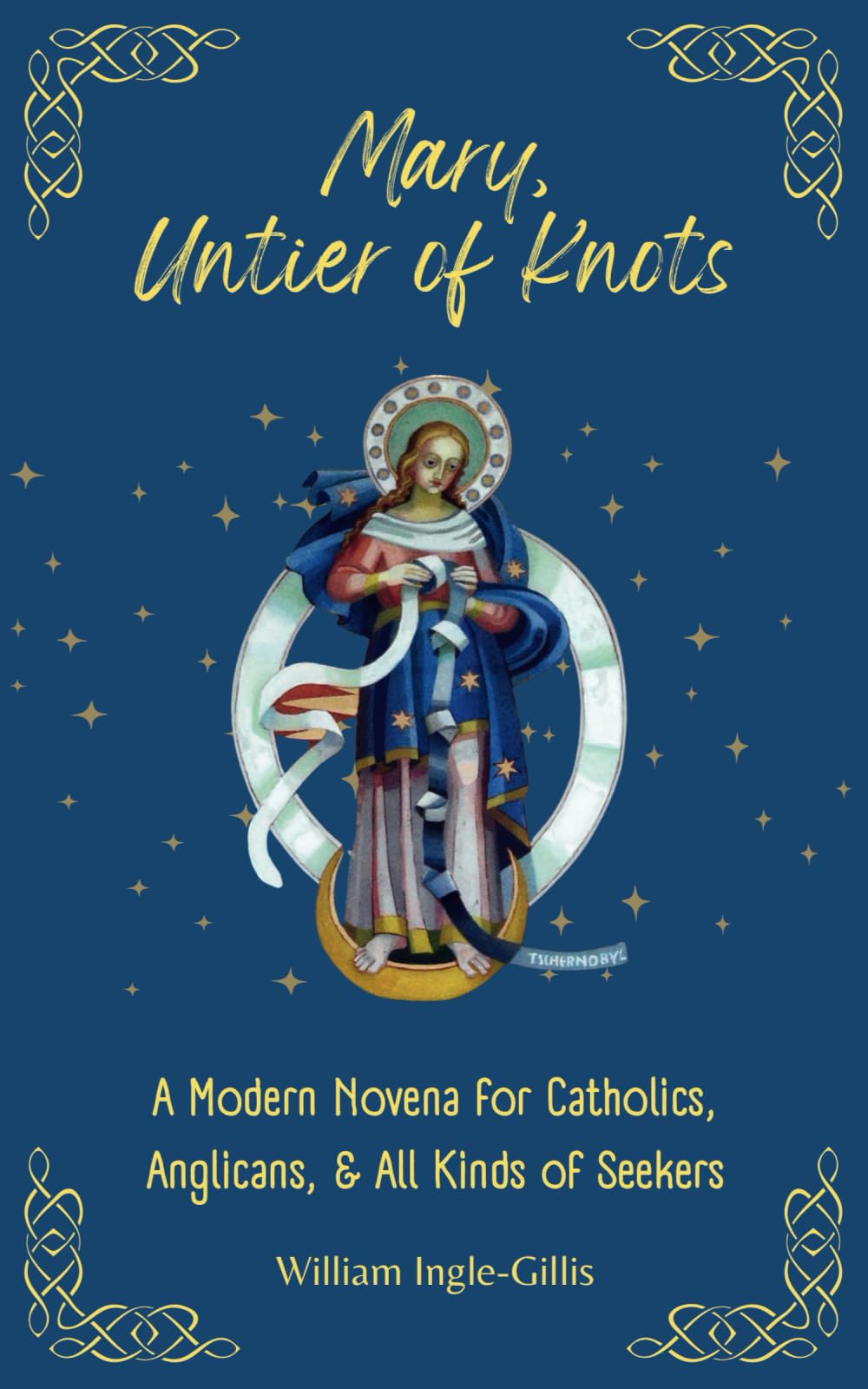 Mary, Untier of Knots: A Modern Novena for Catholics, Anglicans, and All Kinds of Seekers