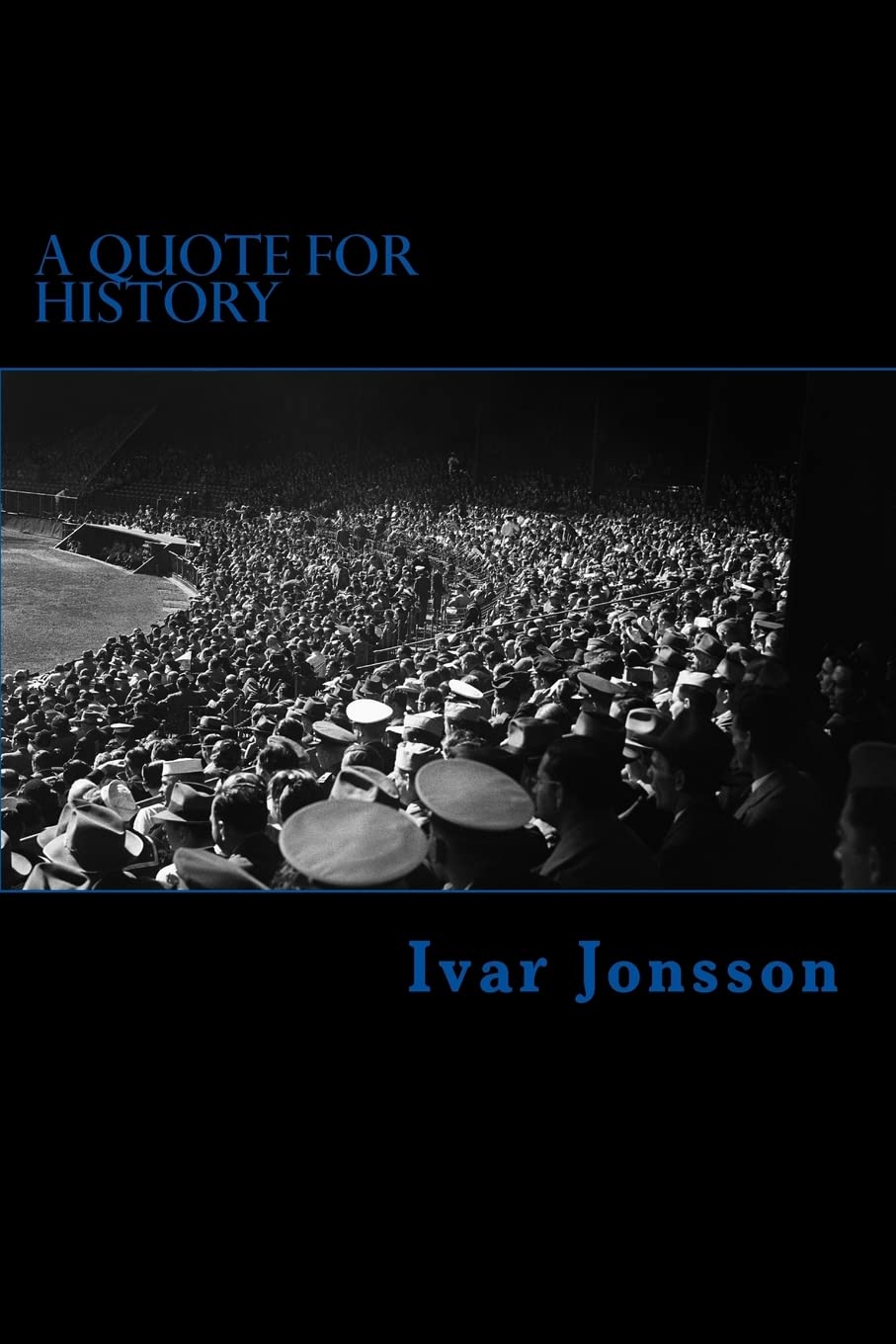 A Quote for History: Historical Words, Uttered by the Famous, Infamous and Forgotten