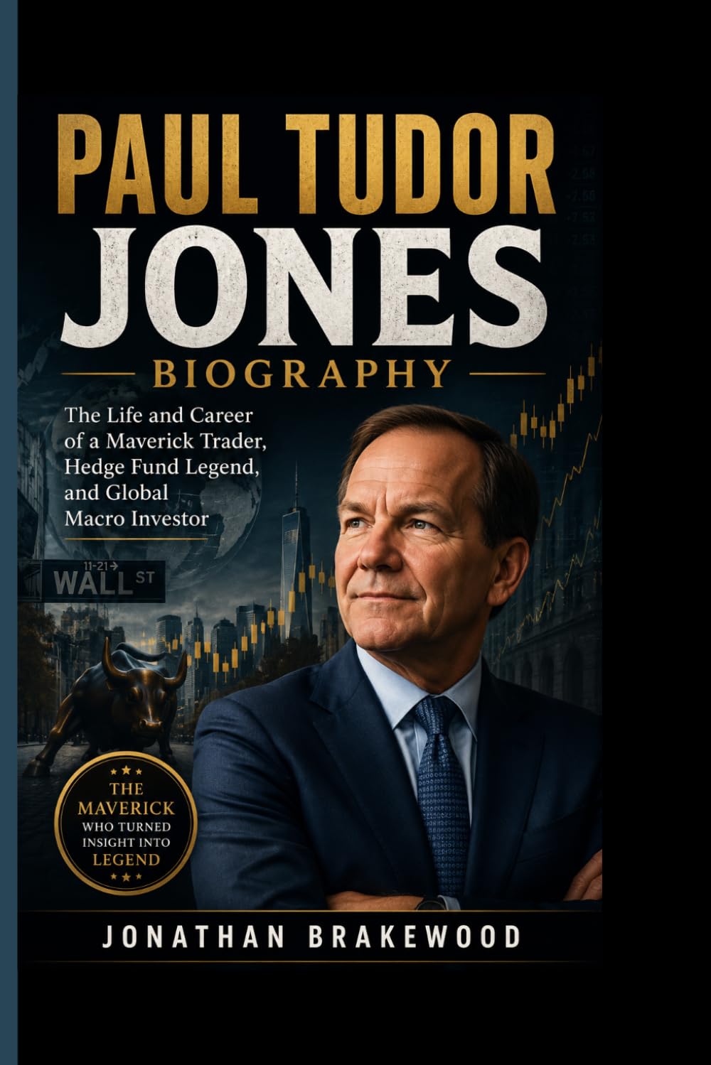 PAUL TUDOR JONES BIOGRAPHY: The Life and Career of a Maverick Trader, Hedge Fund Legend, and Global Macro Investor