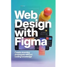 WEB DESIGN WITH FIGMA create stunning prototypes without coding knowledge