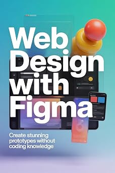 WEB DESIGN WITH FIGMA: create stunning prototypes without coding knowledge