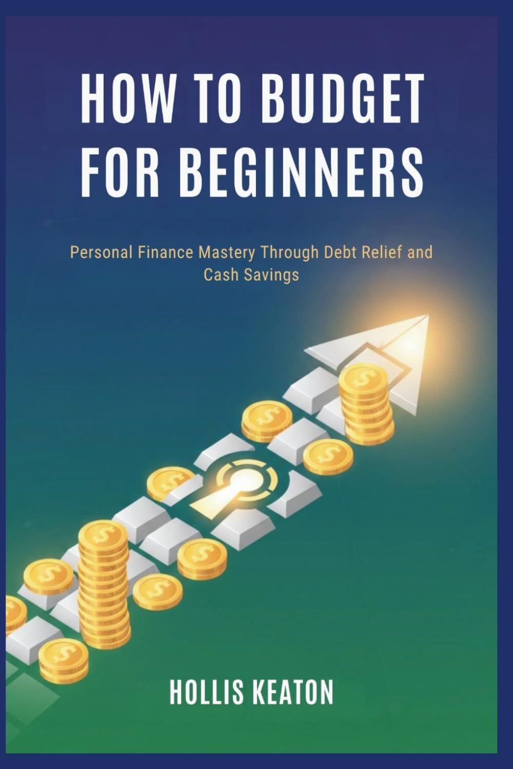 HOW TO BUDGET FOR BEGINNERS: Personal Finance Mastery Through Debt Relief and Cash Savings