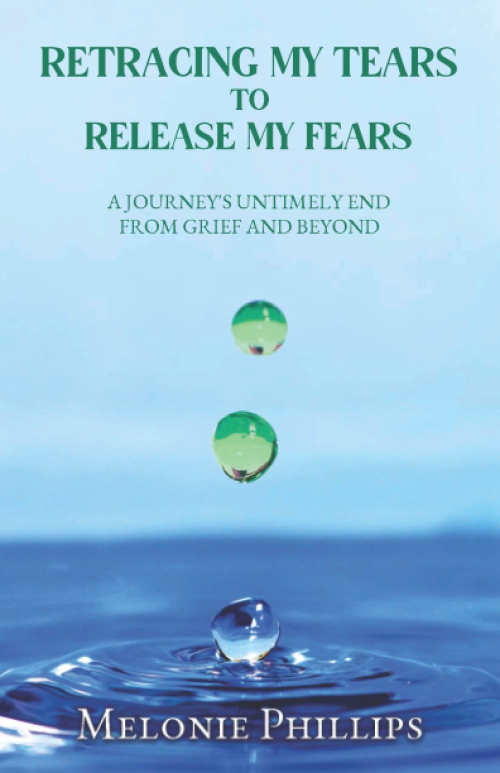 Retracing, My Tears To Release My Fears: From Grief & Beyond: A Journey's Untimely End ; From Grief and Beyond