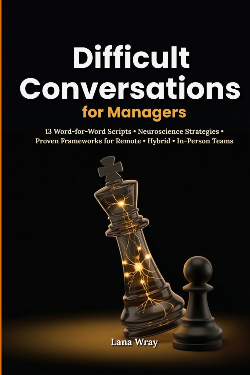 Difficult Conversations for Managers: 13 Word-for-Word Scripts and Neuroscience Behind Every Phrase for Remote, Hybrid, and In-Person Teams