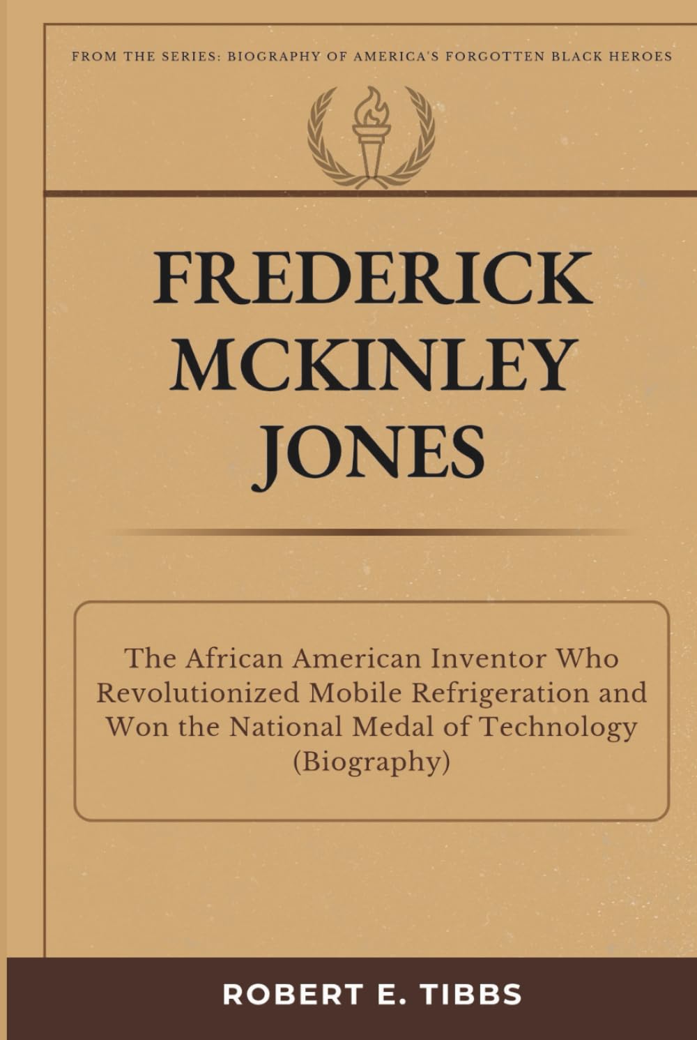 Frederick McKinley Jones: The African American Inventor Who Revolutionized Mobile Refrigeration and Won the National Medal of Technology (Biography) (Biography of America's Forgotten Black Heroes)