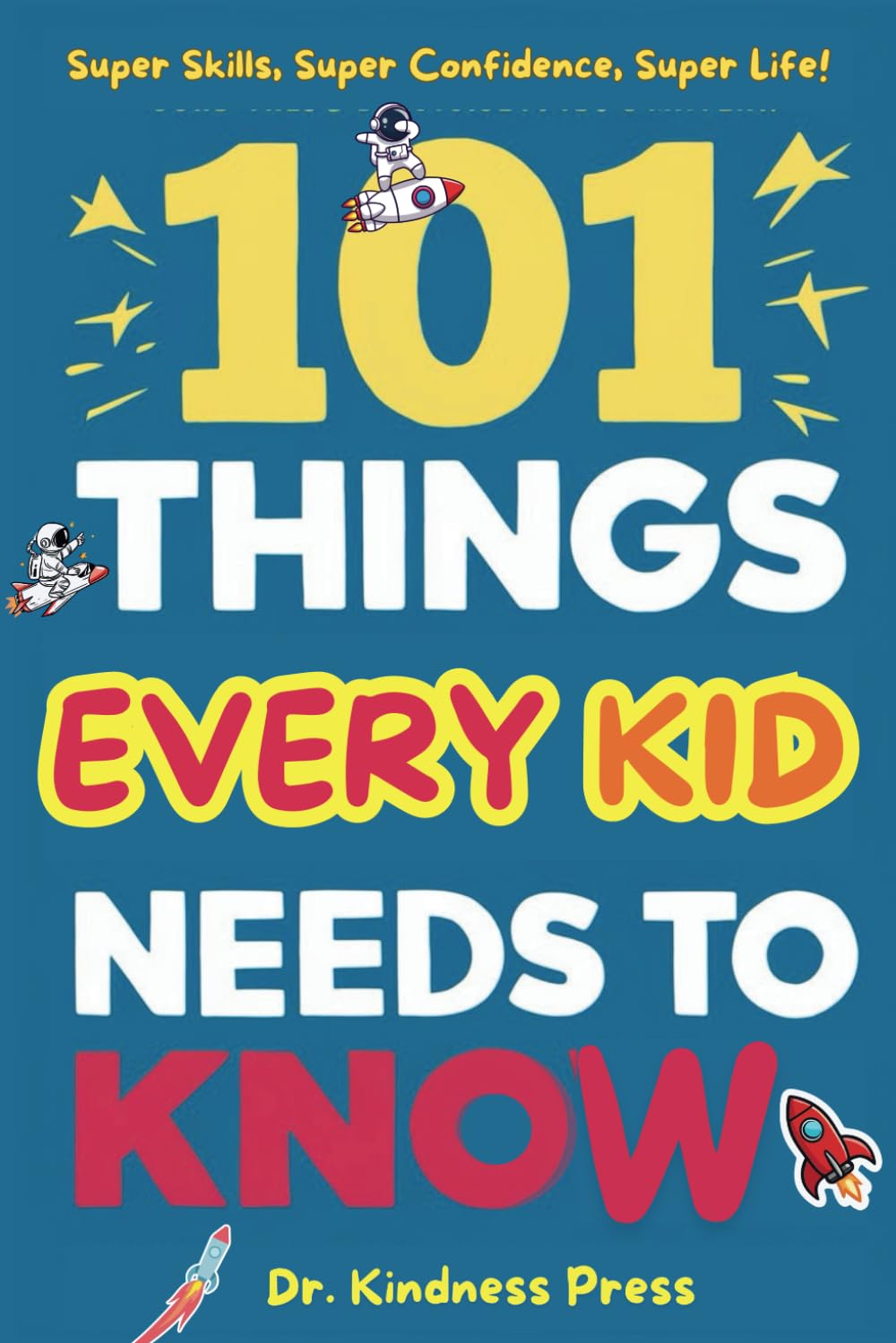 101 Things Every Kid Needs To Know: Super Skills for a Super Life !!