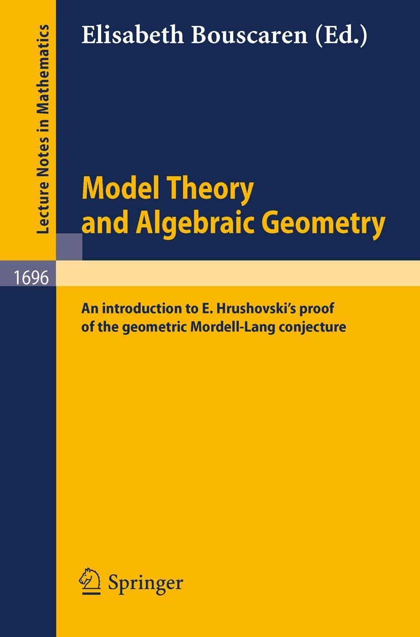 Model Theory and Algebraic Geometry: An introduction to E. Hrushovski's proof of the geometric Mordell-Lang conjecture (Lecture Notes in Mathematics, 1696, Band 1696)