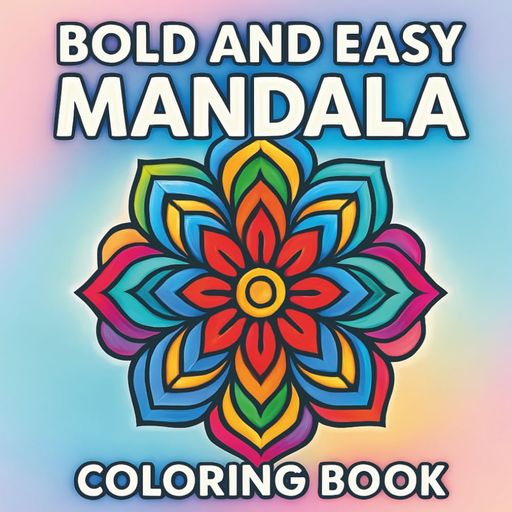 Bold And Easy Mandala Coloring Book: 40 Simple Mandalas for Relaxation: Easy Coloring Designs for Kids, Adults, Seniors, Beginners, Perfect for Creativity and Stress Relief