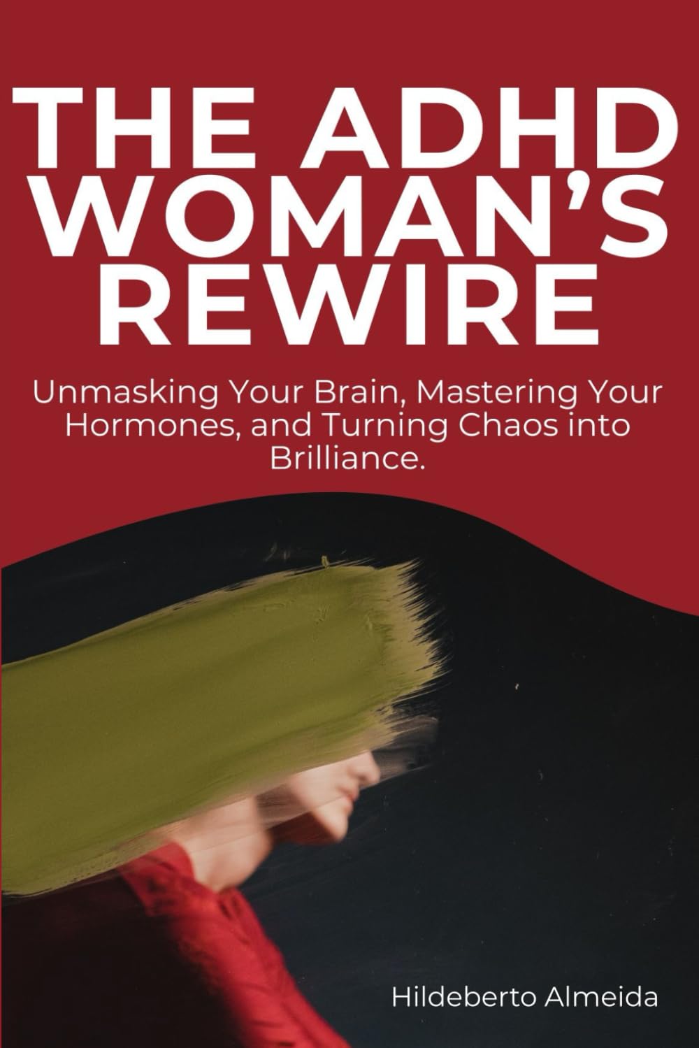THE ADHD WOMAN’S REWIRE: Unmasking Your Brain, Mastering Your Hormones, and Turning Chaos into Brilliance.