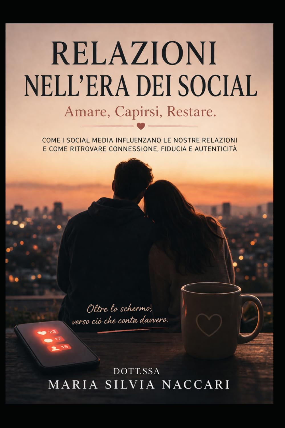 RELAZIONI NELL' ERA DEI SOCIAL: Amare, Capirsi, Restare. Come i social media influenzano le nostre relazioni e come ritrovare connessione, fiducia e autenticità (Relazioni Consapevoli)
