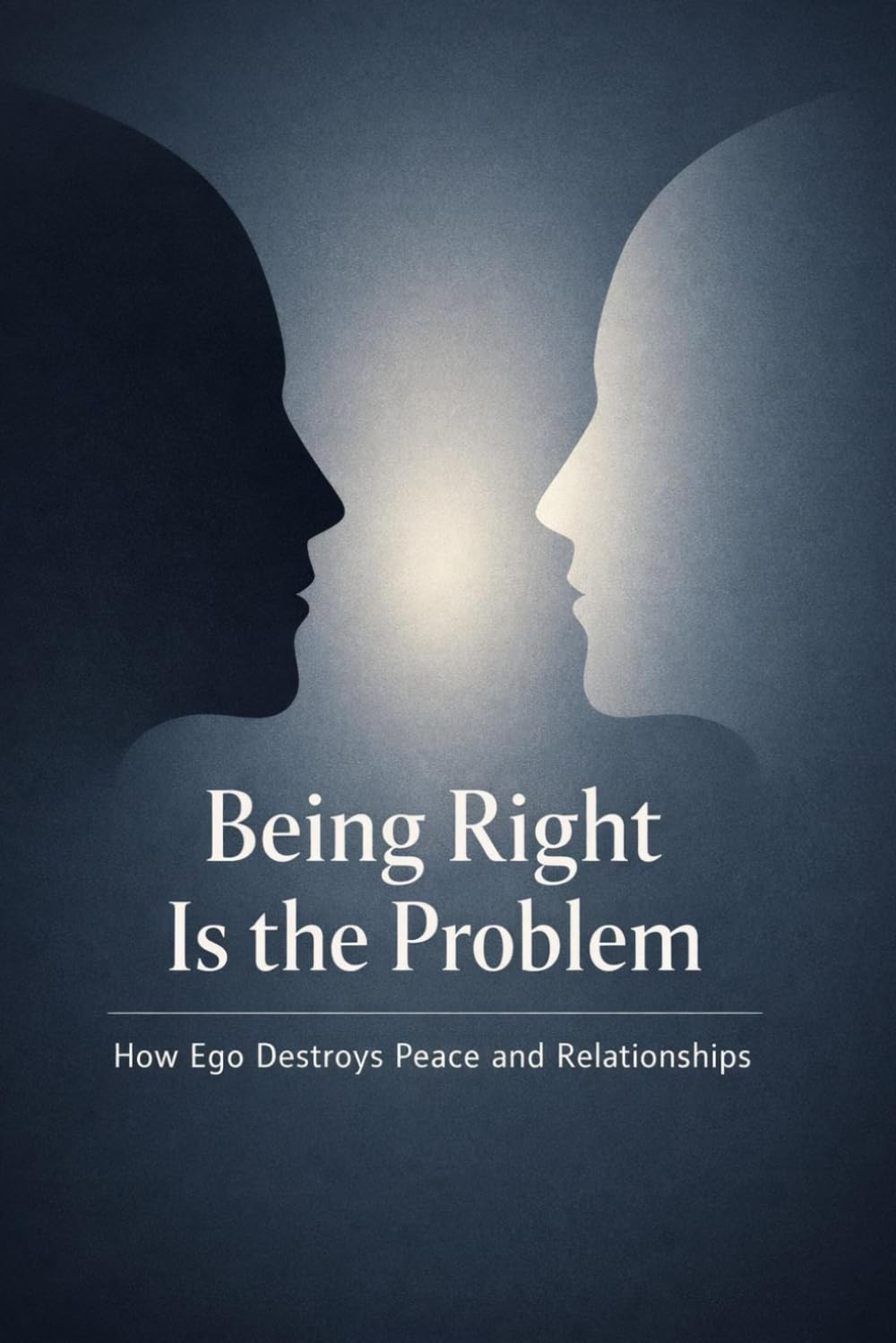 Being Right Is the Problem: How Ego Destroys Peace and Relationships (The Quiet Mind Series)