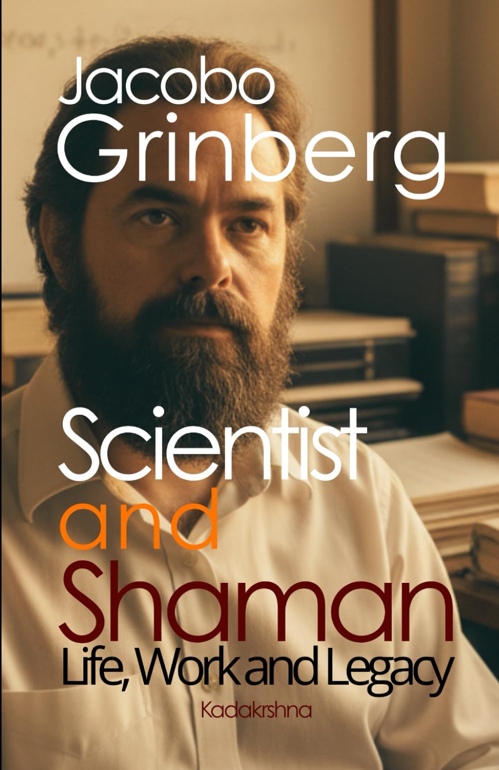 Jacobo Grinberg, Scientist and Shaman: Life, Work and Legacy (Scientists and Shamans: The Magic of Reality)