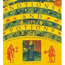 Notions And Potions A Safe, Practical Guide To Creating Magic & Miracles